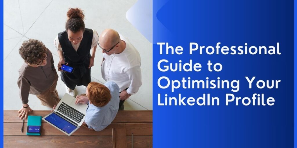 The Professional Guide to Optimising Your LinkedIn Profile