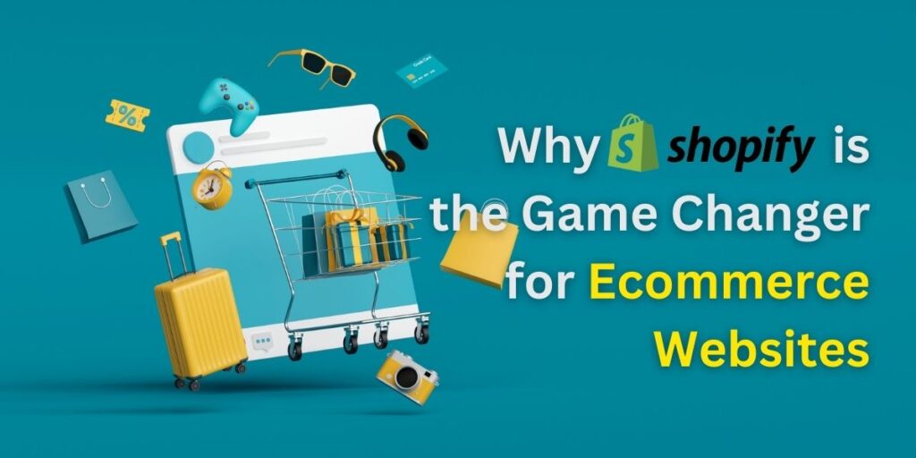 Why Shopify is the Game Changer for Ecommerce Websites