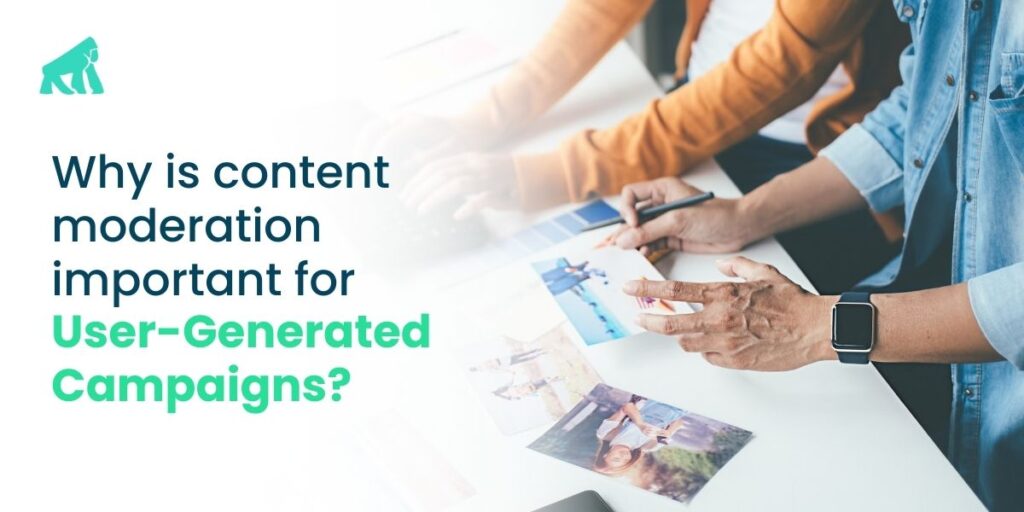 Why is content moderation important for User Generated Campaigns